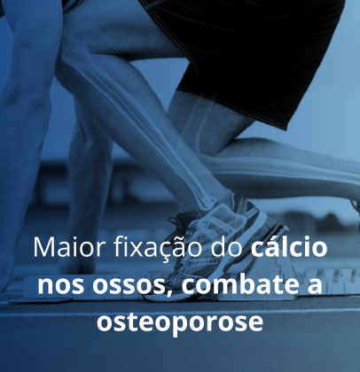 Maior fixação do cálcio nos ossos, combate a osteoporose