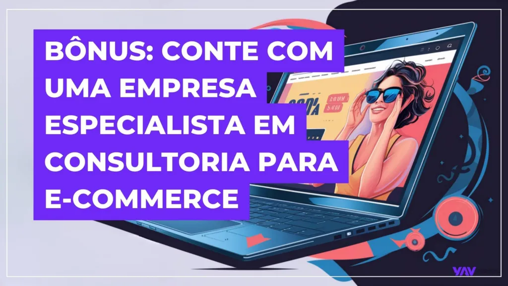 Um notebook com uma mulher de óculos e um texto: "Bônus: conte com uma empresa especialista em consultoria para e-commerce".